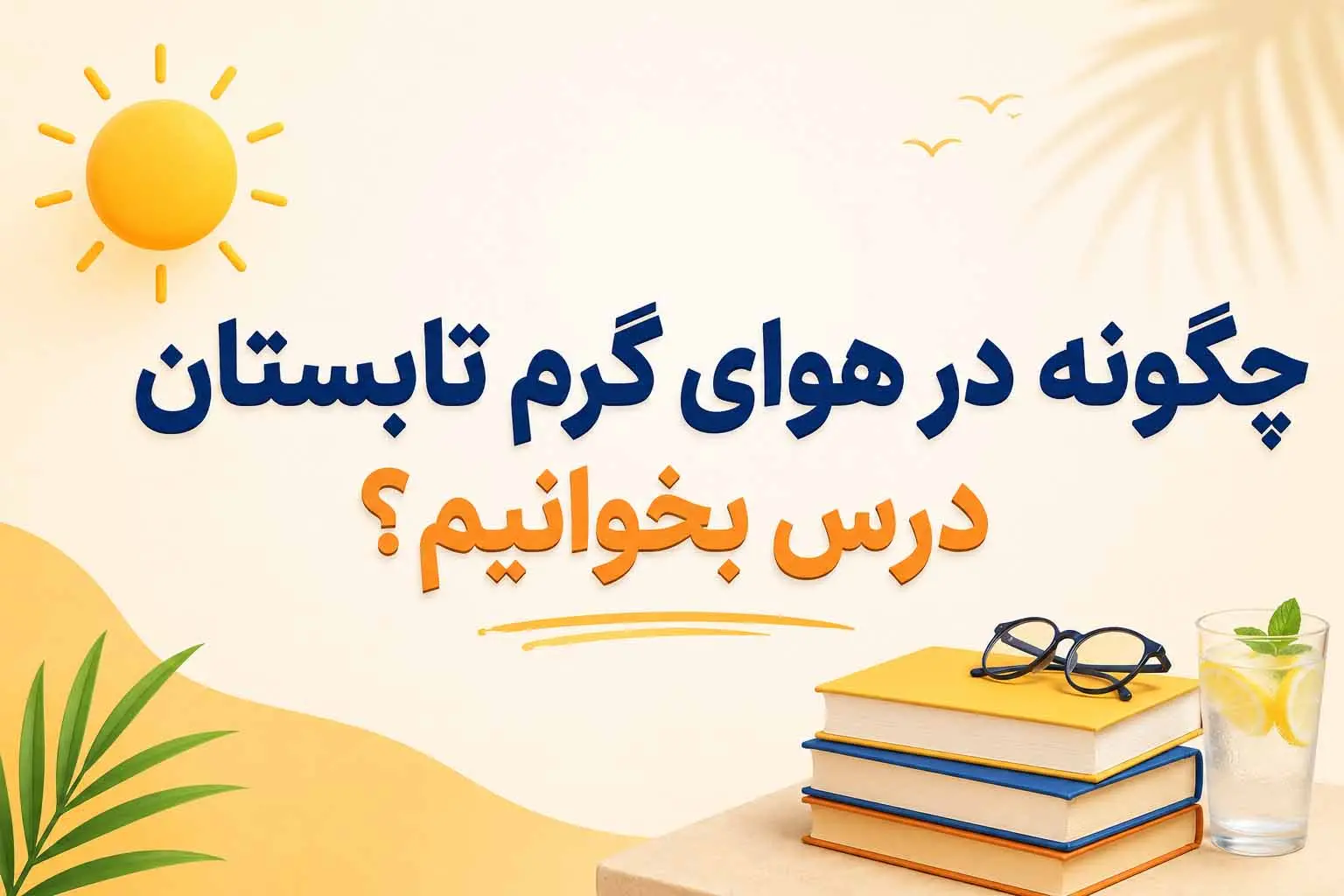 چگونه در هواي گرم تابستان درس بخوانيم؟ | نکات طلايي براي دانش‌آموزان | مدرسه کرج